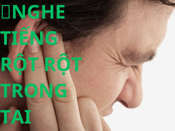 Nghe Tiếng Rột Rột Trong Tai